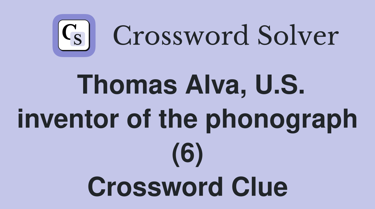 Thomas Alva, U.S. inventor of the phonograph (6) Crossword Clue